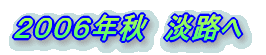 2006年秋 淡路へ